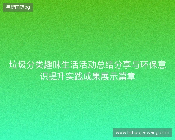 垃圾分类趣味生活活动总结分享与环保意识提升实践成果展示篇章
